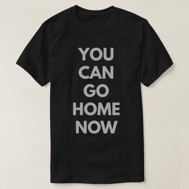 Du kannst jetzt Zuhause gehen, ab jetzt geht's 5 T-Shirt (Design vorne)