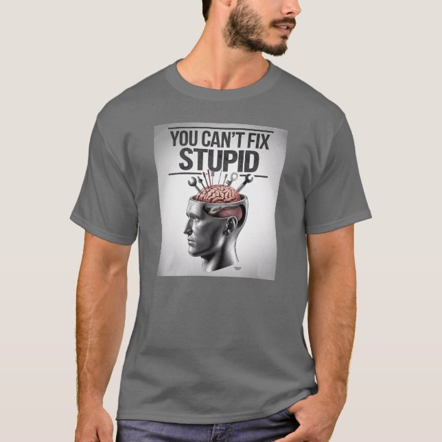Du kannst keinen Dummkopf reparieren T-Shirt (Vorderseite)