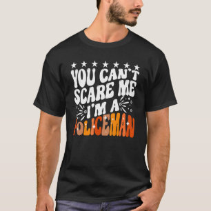 Du kannst mich nicht erschrecken, ich bin Polizist T-Shirt