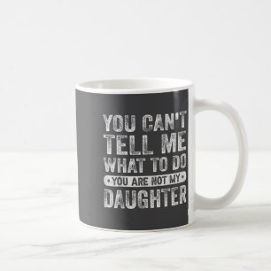 Du kannst mir nicht sagen, was ich tun soll, Tocht Kaffeetasse