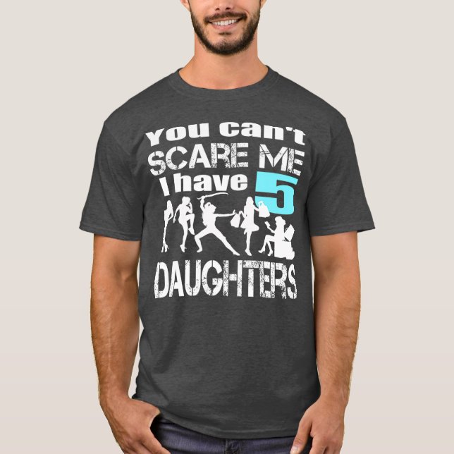 Du kannst mir nichts ausmachen, ich habe 5 Töchter T-Shirt (Vorderseite)