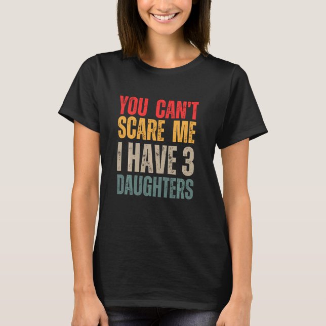 Du kannst mir nichts ausmachen, ich habe drei Töch T-Shirt (Vorderseite)