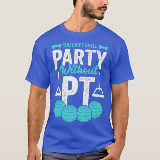 Du kannst Party nicht ohne PT buchstabieren T-Shirt