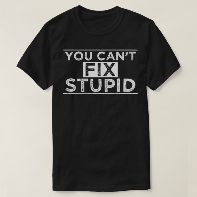 Du kannst Stupid nicht reparieren T-Shirt (Design vorne)
