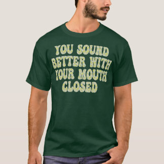 Du klingst besser mit geschlossenem Mund T-Shirt