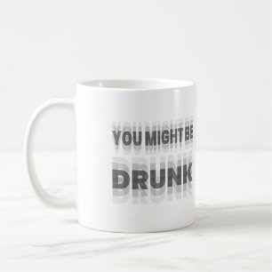 Du könntest Betrunken sein Kaffeetasse