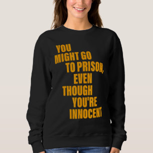 Du könntest ins Gefängnis gehen, obwohl du unschul Sweatshirt