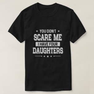 Du kümmerst mich nicht, dass ich vier Töchter Väte T-Shirt