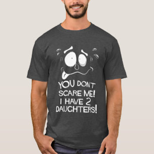 Du kümmerst mich nicht! Ich habe zwei Töchter! T-Shirt