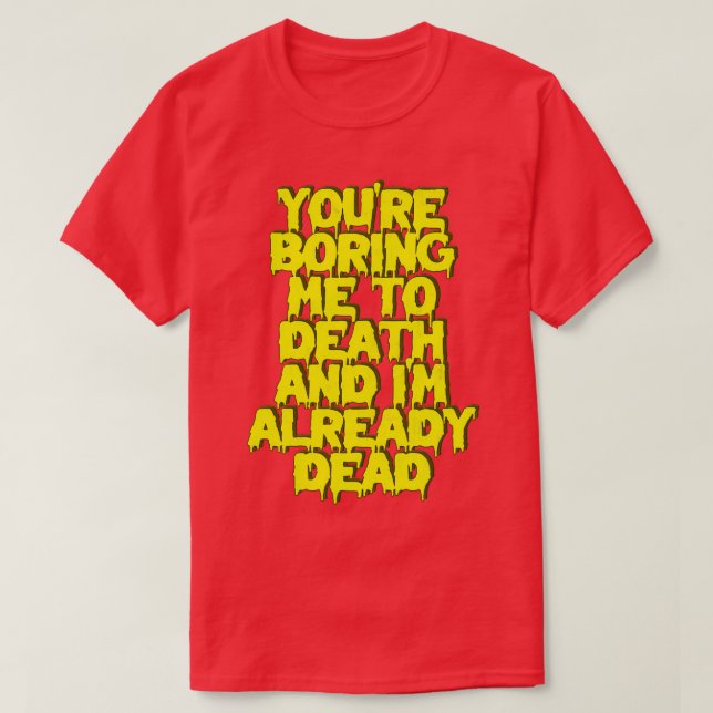 Du langweilst mich schon tot zu sterben T-Shirt (Design vorne)