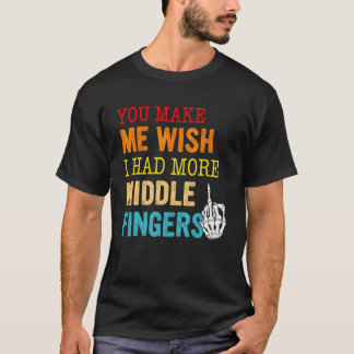 Du lässt mich wünschen, ich hätte mehr Mittelfinge T-Shirt