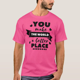 Du machst die Welt zu einem besseren Ort 9 T-Shirt