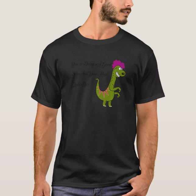 Du machst eine gute Arbeit und dein Haar sieht sch T-Shirt (Vorderseite)