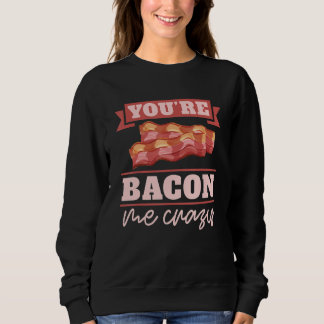 Du machst mich Bacon verrückt Frühstück Bacon Fle Sweatshirt