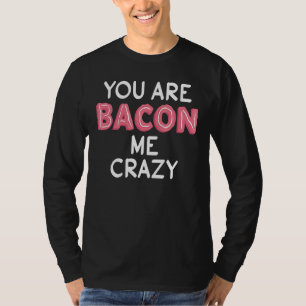 Du machst mich verrückt wegen Bacon Wortspiel T-Shirt