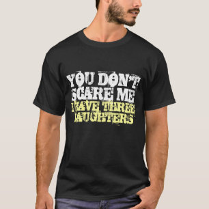 Du machst mir keine Angst, dass ich drei Töchter i T-Shirt