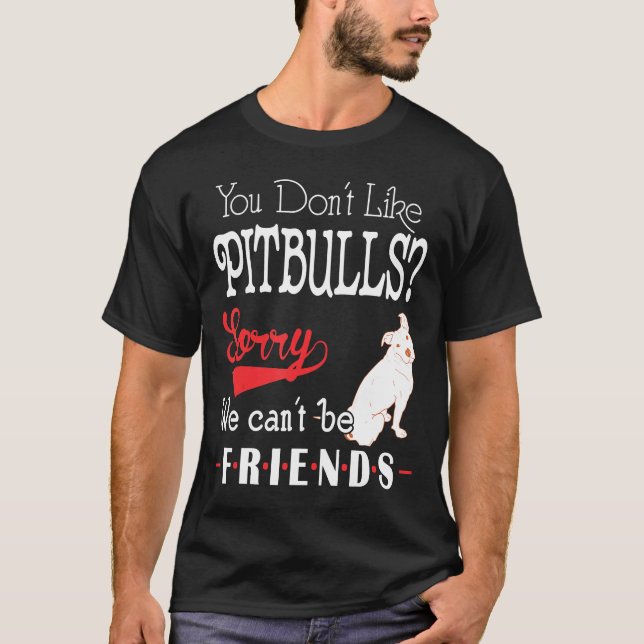 Du magst keine Pitbullen, Entschuldigung, dass wir T-Shirt (Vorderseite)