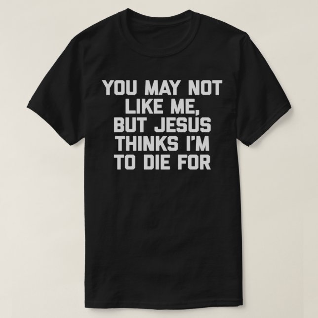 Du magst mich vielleicht nicht, aber Jesus denkt,  T-Shirt (Design vorne)