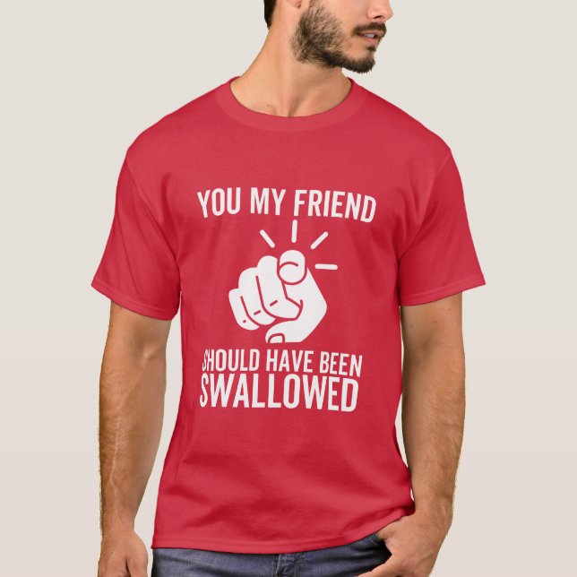 Du, mein Freund, hättest lustig verschluckt werden T-Shirt (Vorderseite)