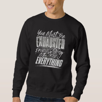 Du Musst Erschöpft Sein Vom Zusehen Wie Ich Alleth Sweatshirt