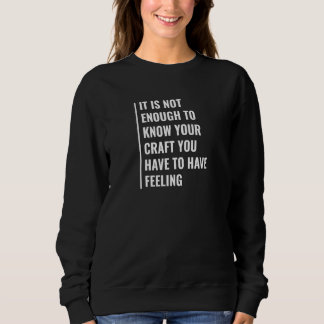 Du musst Gefühl von deinem Handwerk haben Sweatshirt