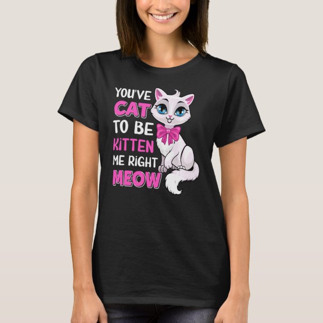 Du musst Katze sein, um mich gleich zu kauen, Feli T-Shirt (Vorderseite)