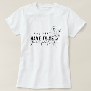 Du musst kein perfekter grafischer T - Shirt sein