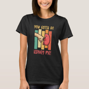 Du musst mein Nieren-Organspender sein T-Shirt