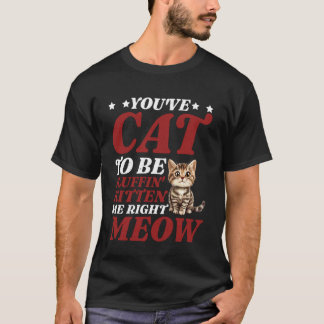 Du musst mich jetzt richtig auf Katzenart umschwär T-Shirt