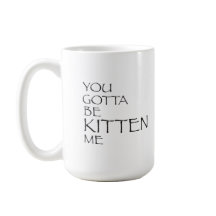 Du musst mich Kätzchen sein Tasse