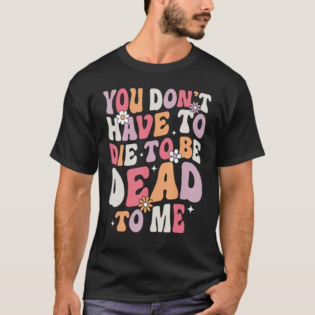 Du musst nicht Die werden, dass du für mich sarkas T-Shirt (Vorderseite)