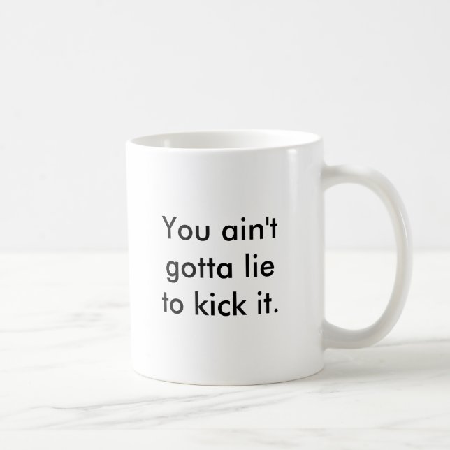 Du musst nicht lügen, um es zu kick kaffeetasse (Rechts)