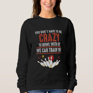 Du musst nicht verrückt sein, dich mit uns Bowli z Sweatshirt