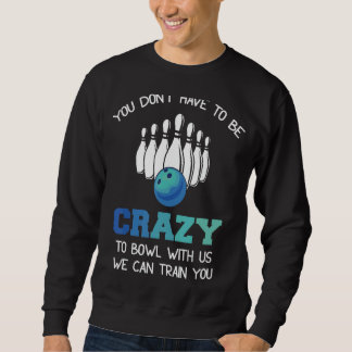 Du musst nicht verrückt sein, mit uns zu bowlen, w sweatshirt