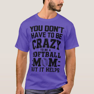 DU MUSST NICHT VERRÜCKT SEIN, UM EINE SOFTBALL-MUT T-Shirt