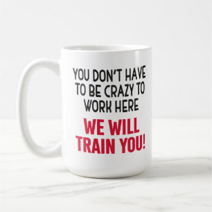 Du musst nicht verrückt sein, um hier zu arbeiten, kaffeetasse