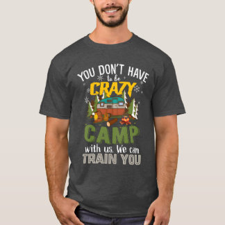 Du musst nicht verrückt sein, um mit uns zu campen T-Shirt
