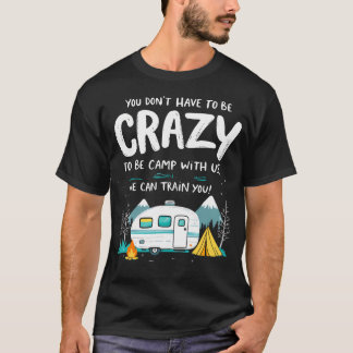 Du musst nicht verrückt sein, um mit uns zu campen T-Shirt