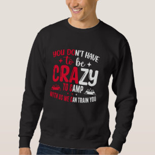 Du musst nicht verrückt sein, um mit uns zu zelten sweatshirt