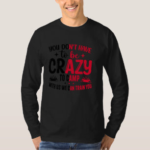 Du musst nicht verrückt sein, um mit uns zu zelten T-Shirt