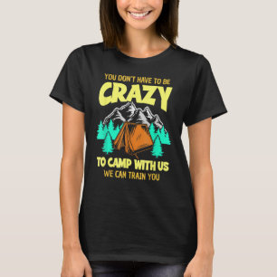Du musst nicht verrückt sein, um mit uns zu zelten T-Shirt