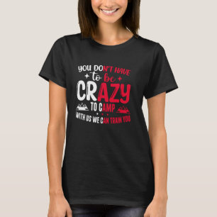 Du musst nicht verrückt sein, um mit uns zu zelten T-Shirt