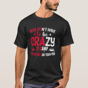 Du musst nicht verrückt sein, um mit uns zu zelten T-Shirt
