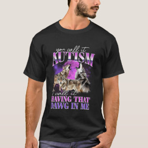 Du nennst es Autismus, ich nenne es, diesen Kumpel T-Shirt