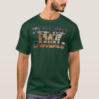 Du nimmst keine Kerze T-Shirt