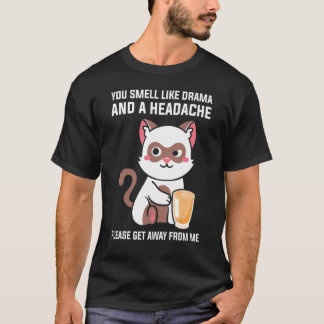 Du riechst nach Drama Kopfschmerzen Bitte geh weg  T-Shirt