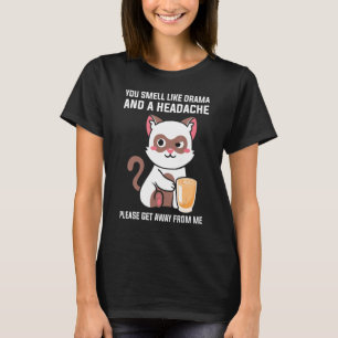 Du riechst nach Drama Kopfschmerzen Bitte geh weg T-Shirt
