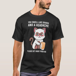 Du riechst nach Drama-Kopfschmerzen, bitte geh weg T-Shirt