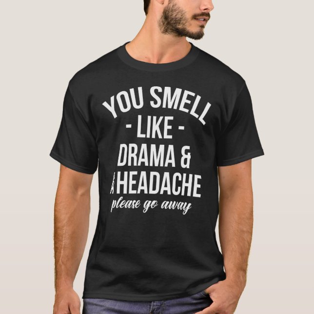 Du riechst wie Drama und Kopfschmerzen Bitte weg - T-Shirt (Vorderseite)
