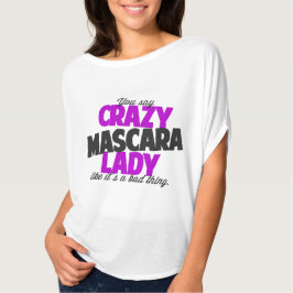 Du sagst, die verrückte Maskara-Dame mag es eine s T-Shirt